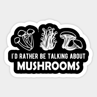 Mushroom - I'd rather be talking about mushrooms Sticker